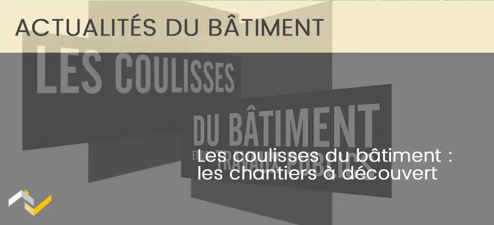 Vignette Les coulisses du bâtiment : les chantiers à découvert