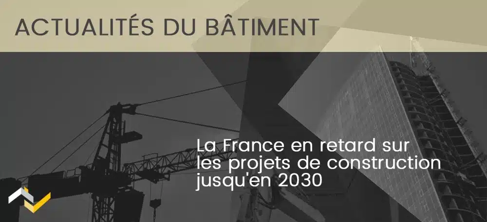 La France en retard sur les projets de construction jusqu’en 2030